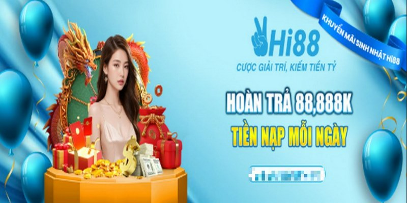 Ưu đãi hoàn trả lên đến 88,888K là cơ hội cho tất cả hội viên nhà cái