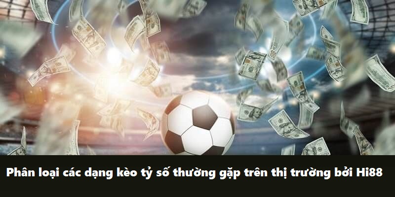 Phân loại các dạng kèo tỷ số thường gặp trên thị trường bởi Hi88